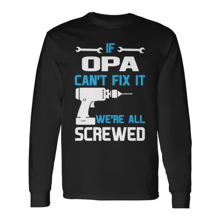 Opa Grandpa If Opa Cant Fix It Were All Screwed Long Sleeve T-Shirt Gifts ideas