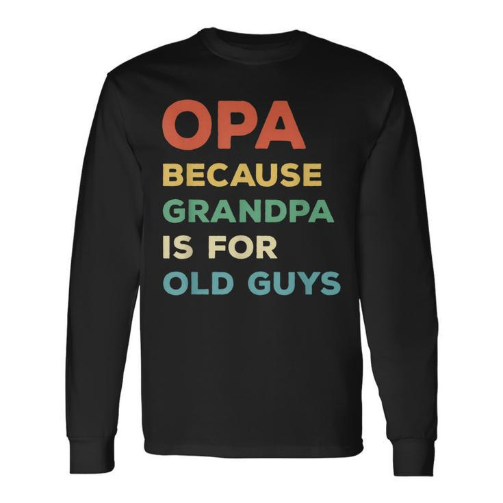 Opa Because Grandpa Is For Old Guys Vintage Opa Long Sleeve T-Shirt