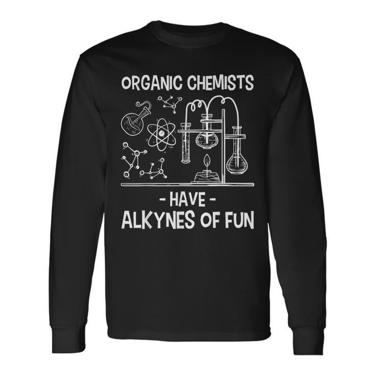 Organic Chemists Have Alkynes Of Fun Chemistry Science Long Sleeve T-Shirt