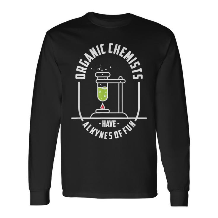 Organic Chemists Have Alkynes Of Fun Chemistry Long Sleeve T-Shirt