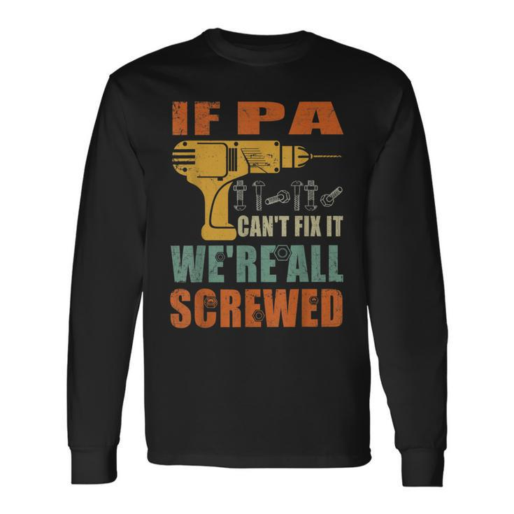 If Pa Cant Fix It Were All Screwed Fathers Day Long Sleeve T-Shirt T-Shirt