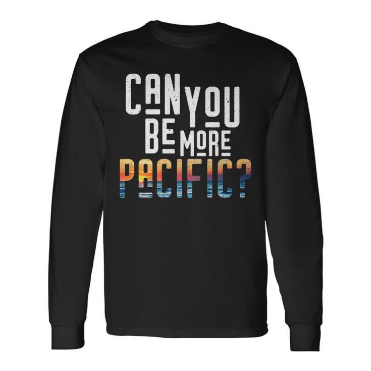 Can You Be More Pacific Pun West Coast Ocean Long Sleeve T-Shirt