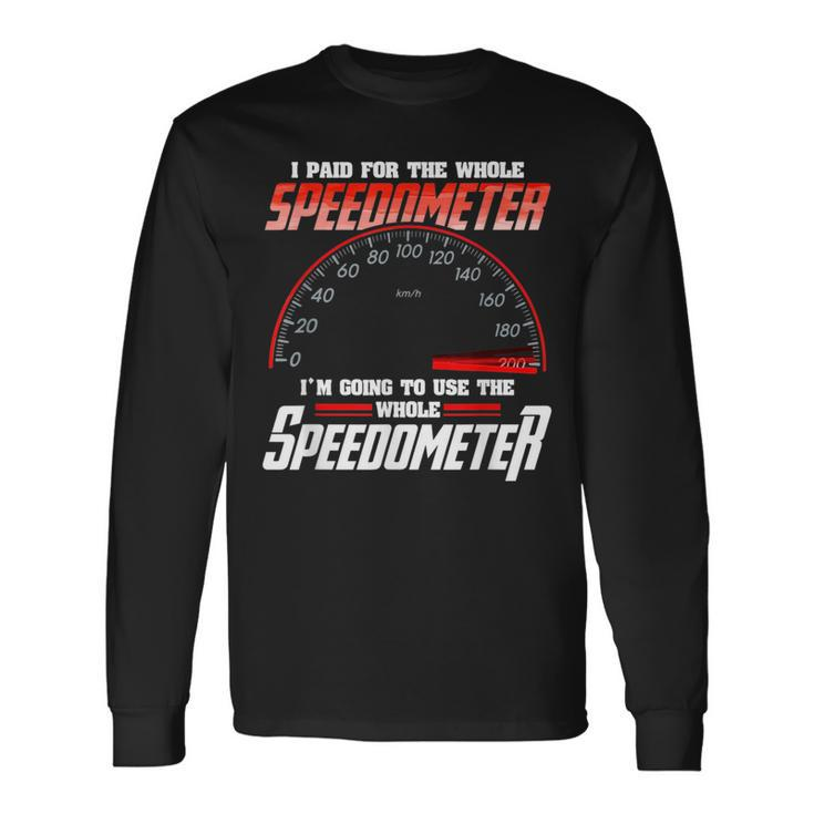 I Paid For The Whole Speedometer Im Going To Use Long Sleeve T-Shirt