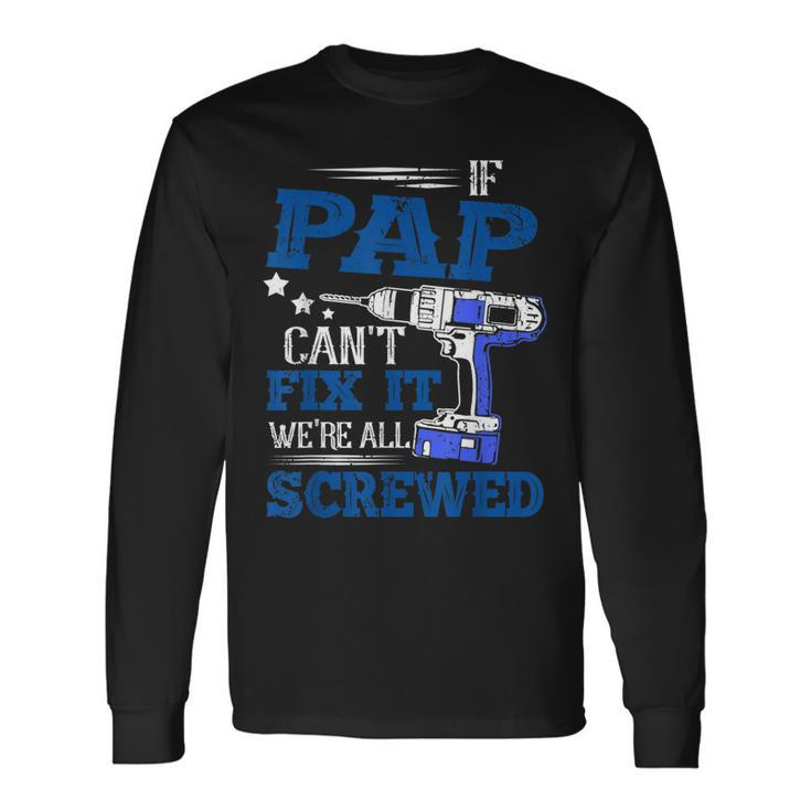 If Pap Cant Fix It Then Were Screwed Dad Long Sleeve T-Shirt T-Shirt
