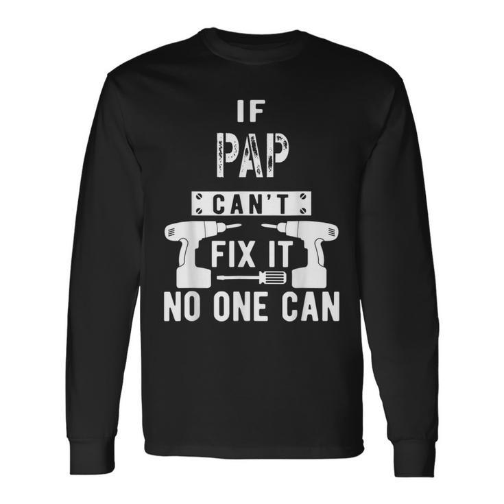If Pap Cant Fix It No One Can Grandpa Long Sleeve T-Shirt T-Shirt