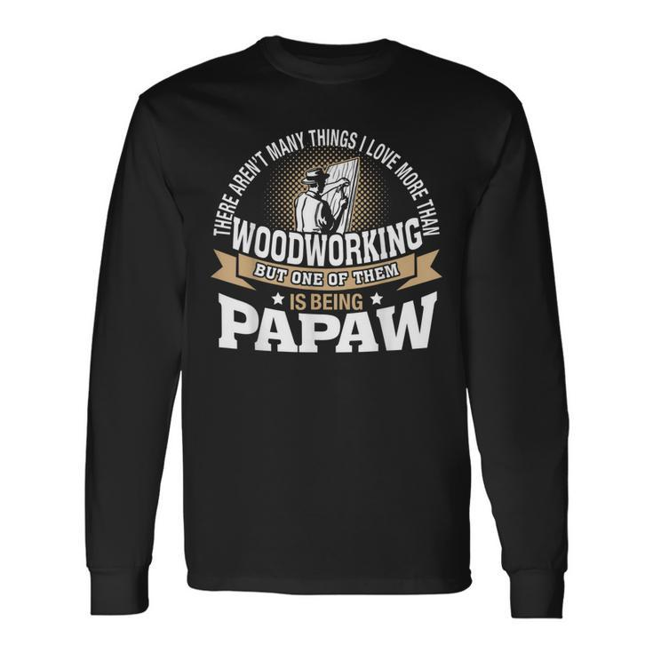 Being Papaw I Love More Than Woodworking Long Sleeve T-Shirt