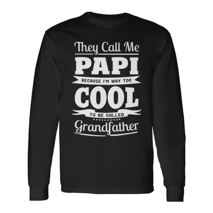 Papi Grandpa Im Called Papi Because Im Too Cool To Be Called Grandfather Long Sleeve T-Shirt