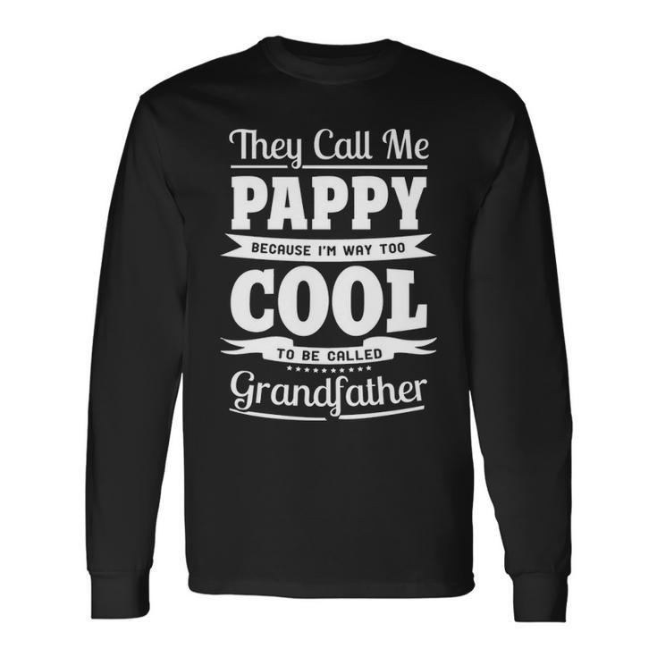 Pappy Grandpa Im Called Pappy Because Im Too Cool To Be Called Grandfather Long Sleeve T-Shirt