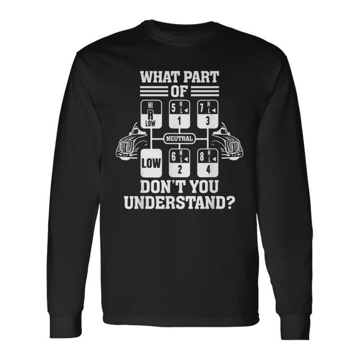 What Part Of Dont You Understand Trucker Truck Driver Driver Long Sleeve T-Shirt