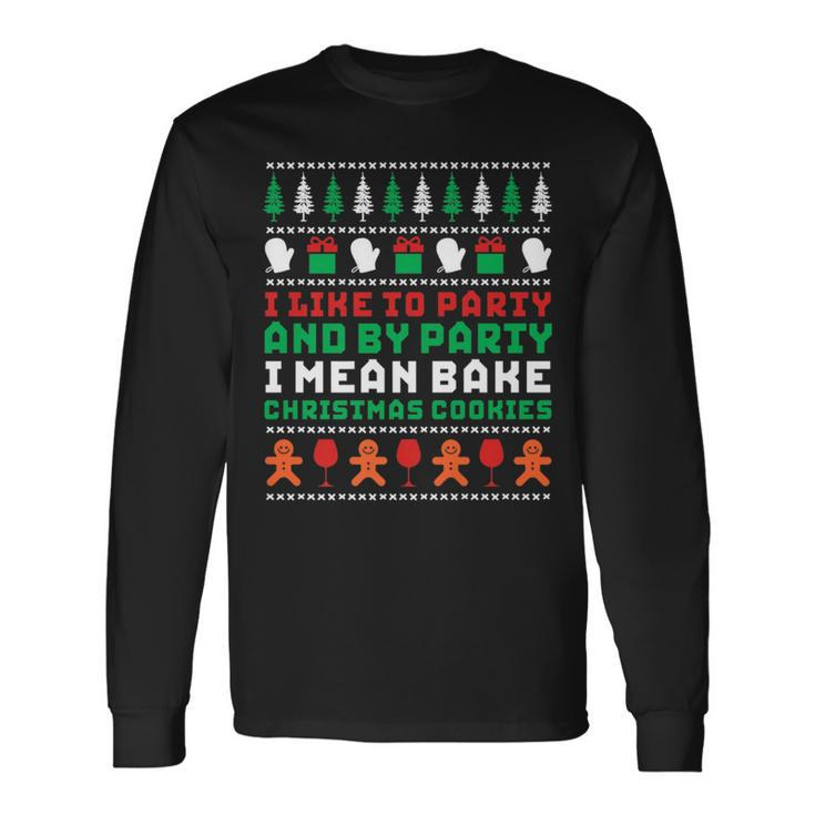 I Like To Party Bake Cookies Ugly Christmas Sweater Long Sleeve T-Shirt
