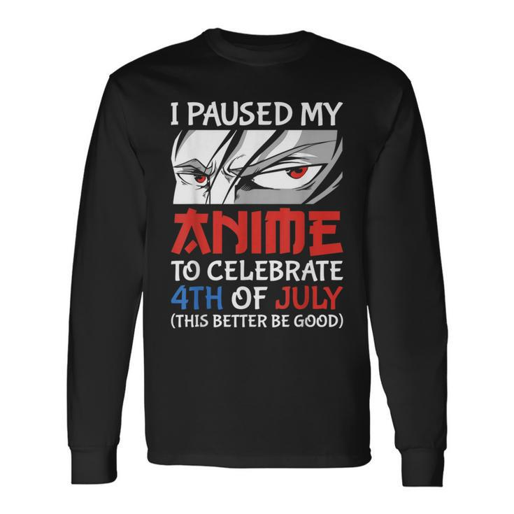 I Paused My Anime To Celebrate 4Th Of July 4Th Of July Long Sleeve T-Shirt