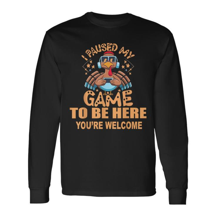 I Paused My Game To Be Here T Thanksgiving Turkey Long Sleeve T-Shirt