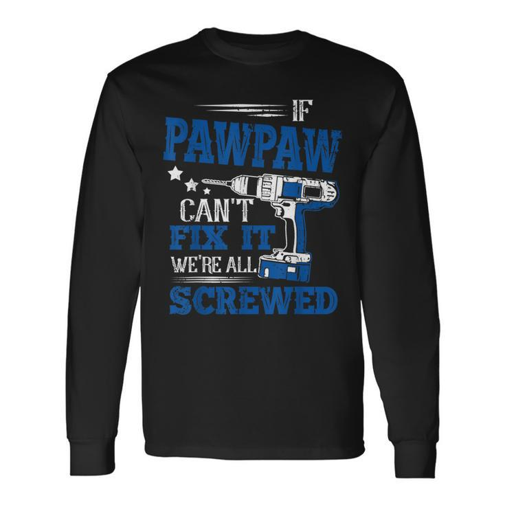 If Pawpaw Cant Fix It Then Were Screwed Dad Long Sleeve T-Shirt T-Shirt