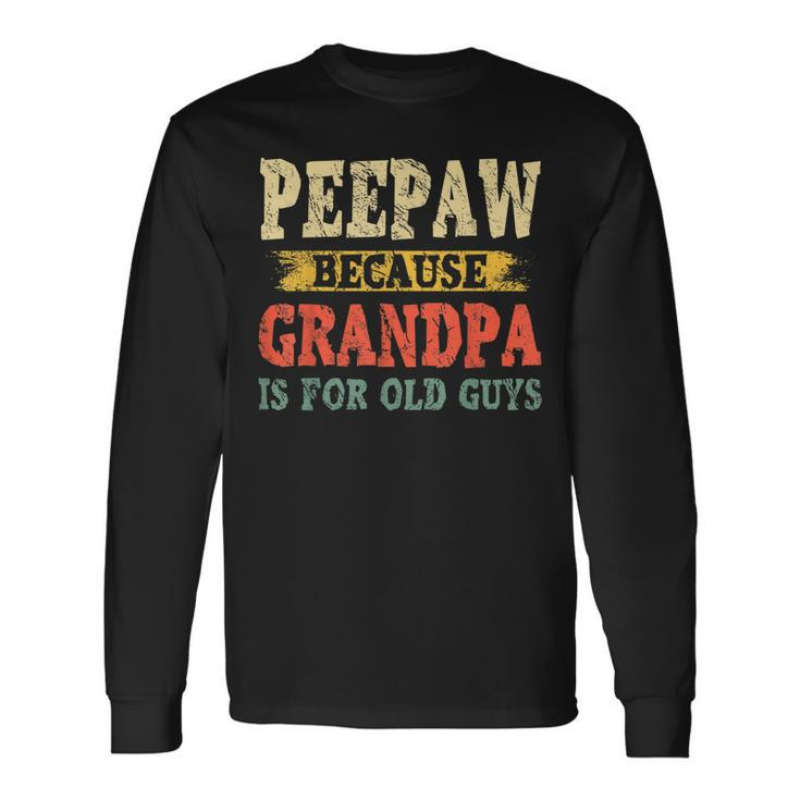 Peepaw Because Grandpa Is For Old Guys Fathers Day Long Sleeve T-Shirt
