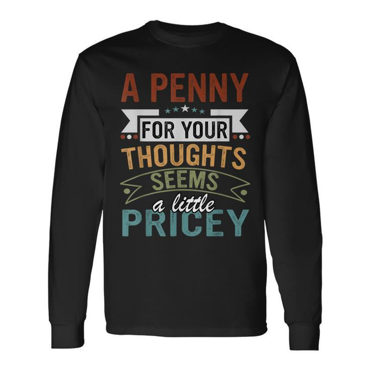 A Penny For Your Thoughts Seems A Little Pricey Joke Long Sleeve