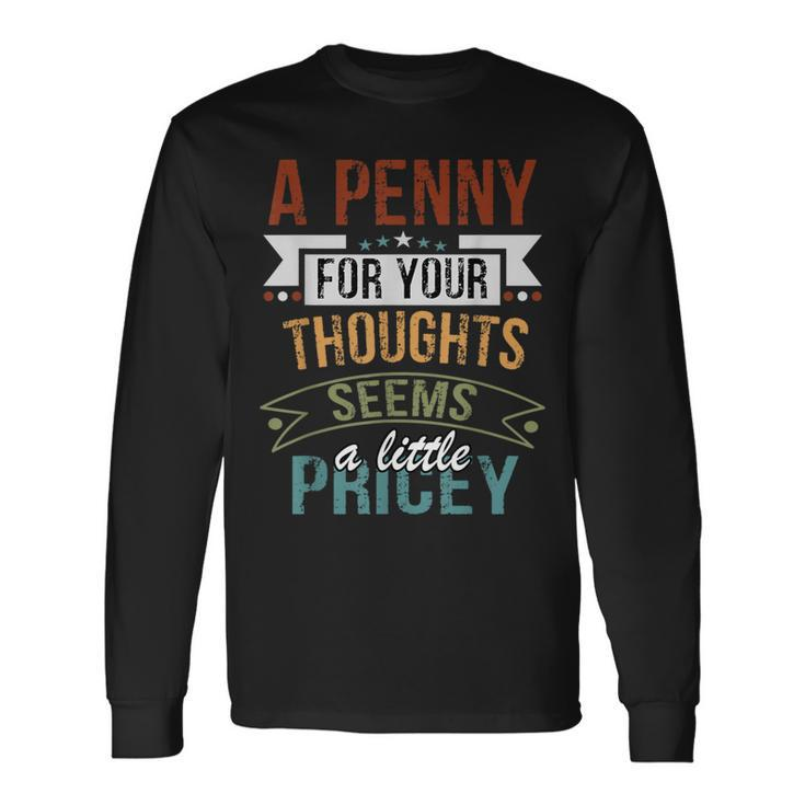 A Penny For Your Thoughts Seems A Little Pricey Joke Long Sleeve T-Shirt