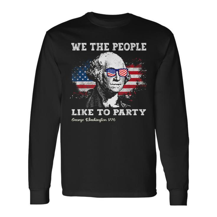 We The People Like To Party George Washington 4Th Of July Long Sleeve T-Shirt
