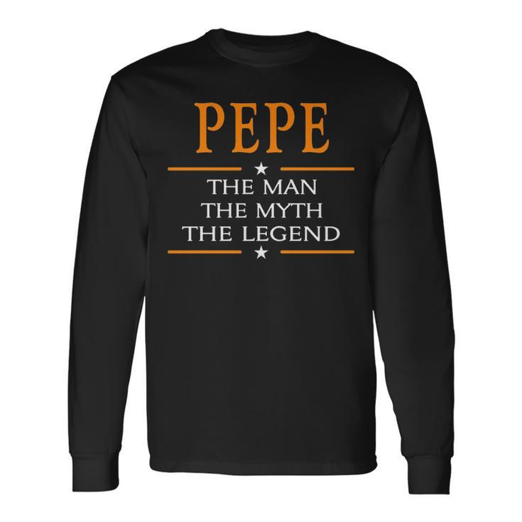 Pepe Name Pepe The Man The Myth The Legend Long Sleeve T-Shirt