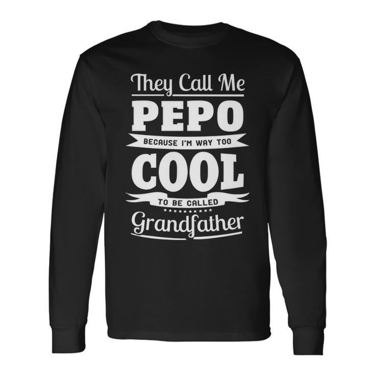 Pepo Grandpa Im Called Pepo Because Im Too Cool To Be Called Grandfather Long Sleeve T-Shirt