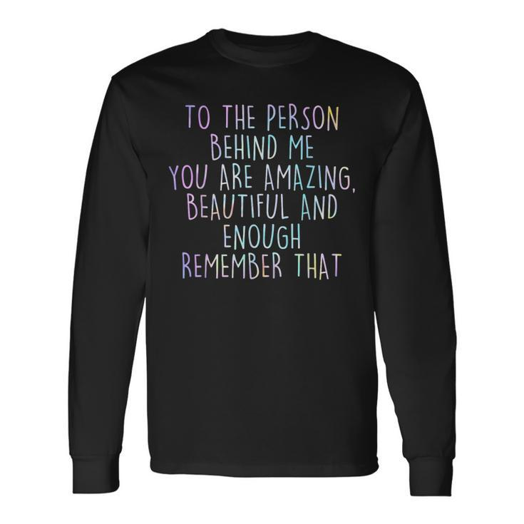To The Person Behind Me You Are Amazing Beautiful Long Sleeve T-Shirt