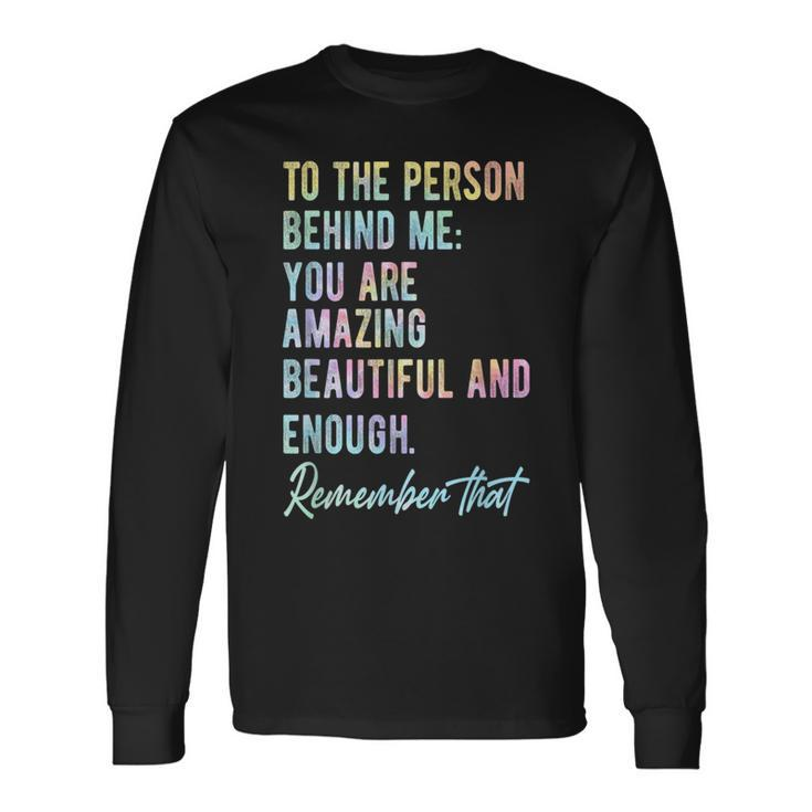 To The Person Behind Me You Matter Self Love Mental Tie Dye Long Sleeve T-Shirt T-Shirt
