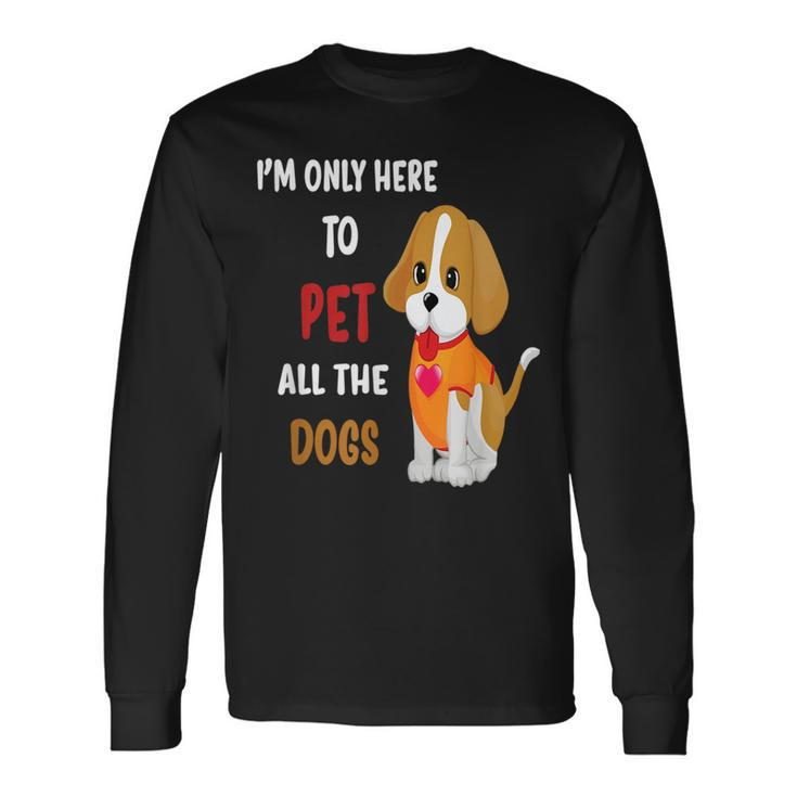Im Only Here To Pet All The Dogs Cute Fun Long Sleeve T-Shirt