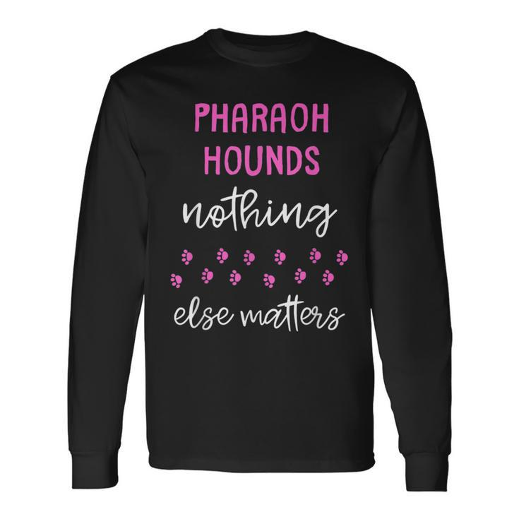 Pharaoh Hounds Nothing Else Matters Long Sleeve T-Shirt