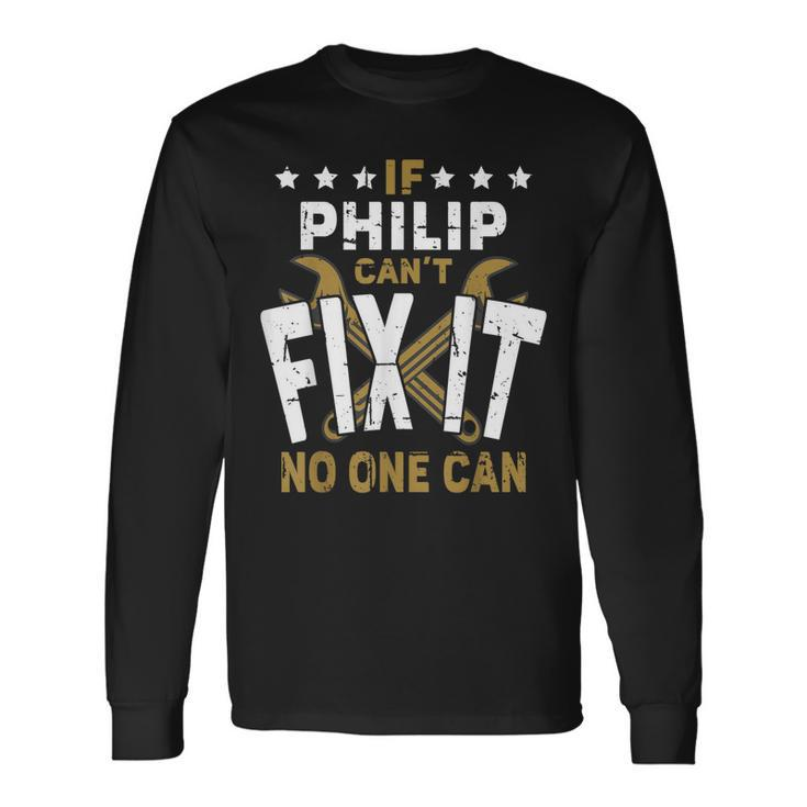 Philip Name If Philip Cant Fix It No One Can Long Sleeve T-Shirt T-Shirt