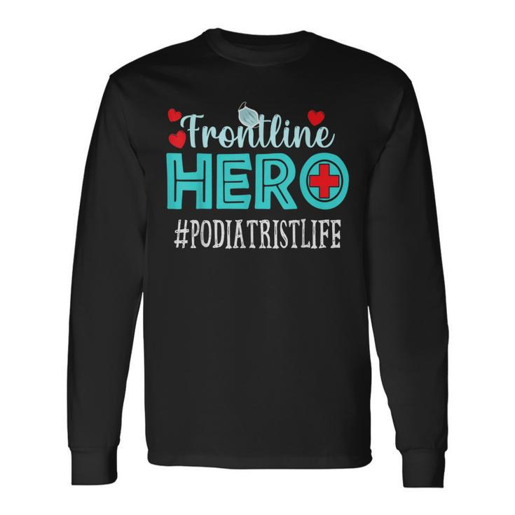 Podiatrist Frontline Hero Essential Workers Appreciation Long Sleeve T-Shirt