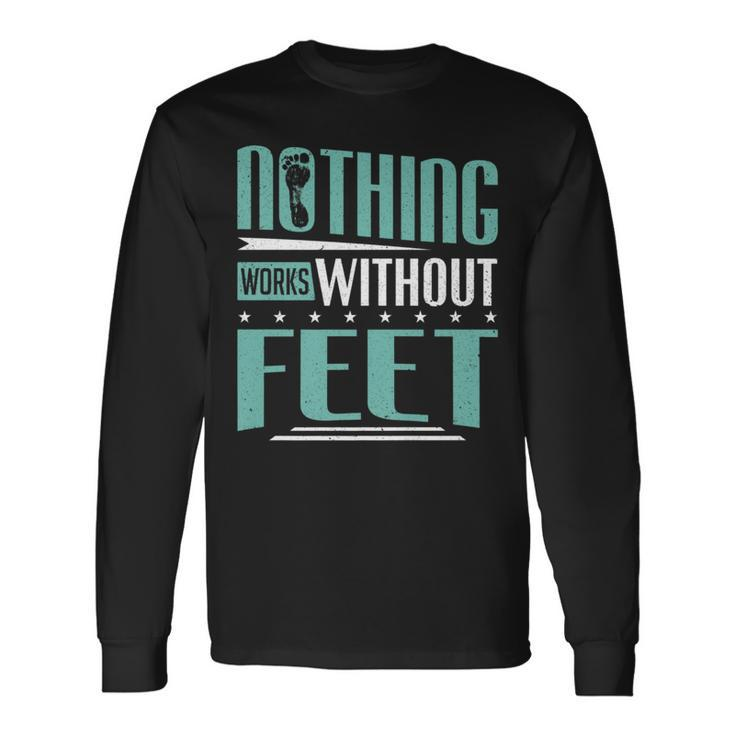 Podiatry Nothing Works Without Feet Podiatrist Long Sleeve T-Shirt