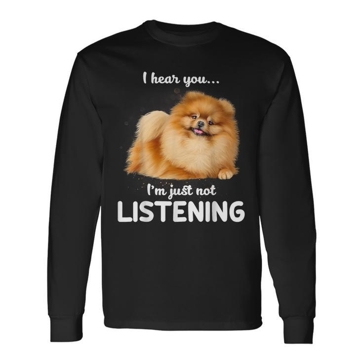 Pomeranian I Hear You Not Listening Long Sleeve T-Shirt