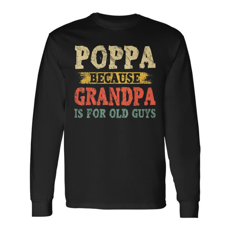 Poppa Because Grandpa Is For Old Guys Fathers Day Long Sleeve T-Shirt