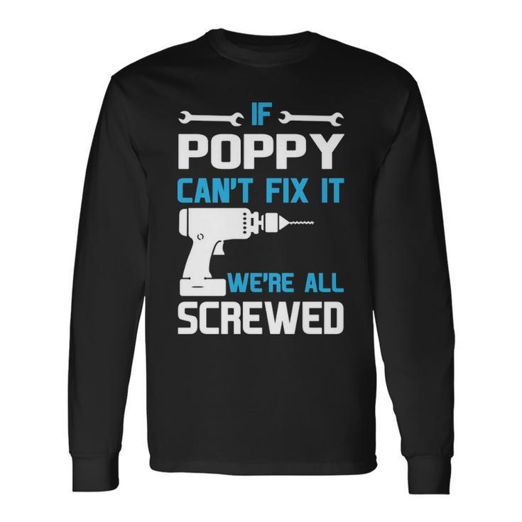 Poppy Grandpa If Poppy Cant Fix It Were All Screwed Long Sleeve T-Shirt
