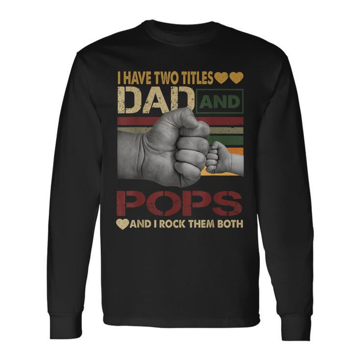 Pops For I Have Two Titles Dad And Pops Long Sleeve T-Shirt