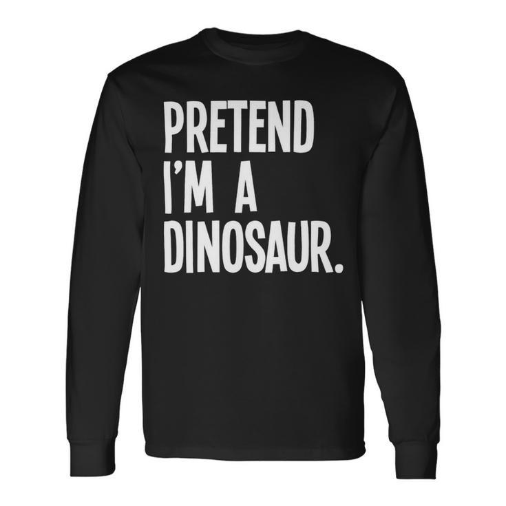 Pretend Im A Dinosaur Halloween Party Costume Long Sleeve T-Shirt