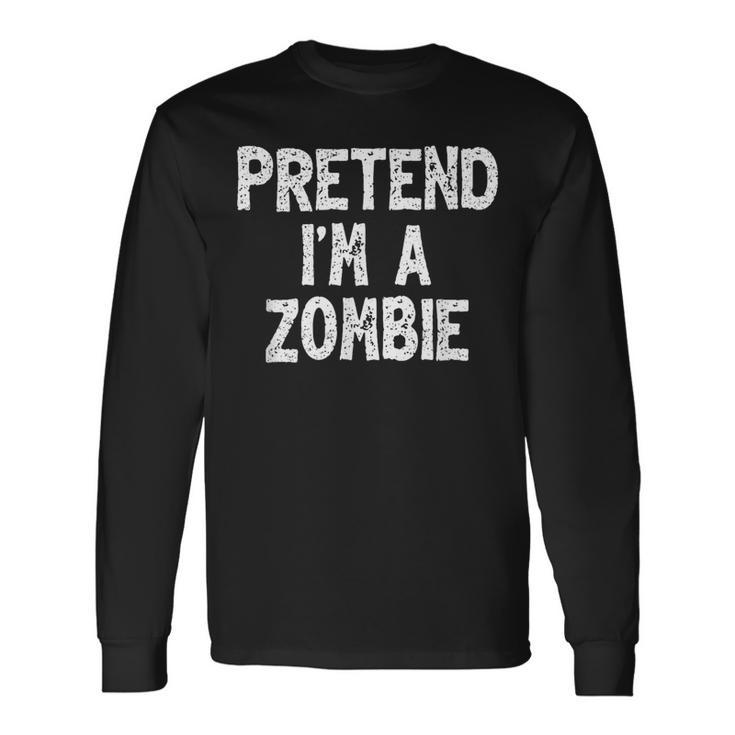 Pretend I'm A Zombie Lazy Easy Halloween Costume Long Sleeve T-Shirt