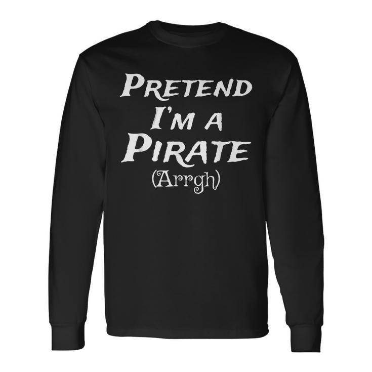 Pretend Im A Pirate Arrgh Costume Party Halloween Pirate Long Sleeve T-Shirt T-Shirt