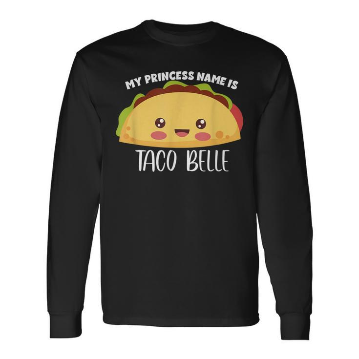 My Princess Name Is Taco Belle Foodie Taco Long Sleeve T-Shirt T-Shirt