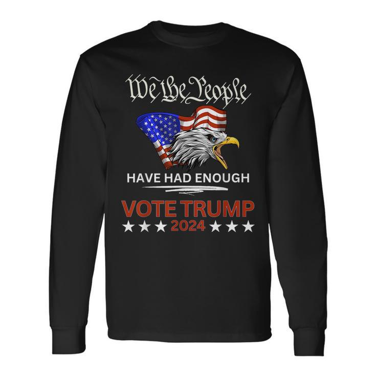Pro Republican Vote Trump 2024 We The People Have Had Enough Long Sleeve T-Shirt