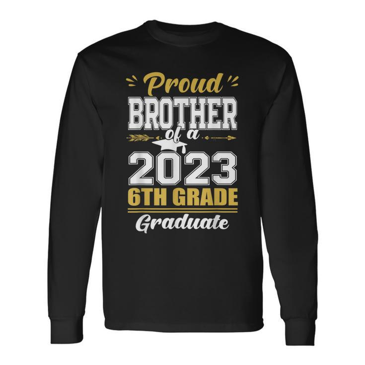 Proud Brother Of A Class Of 2023 6Th Grade Graduation Long Sleeve T-Shirt Gifts ideas