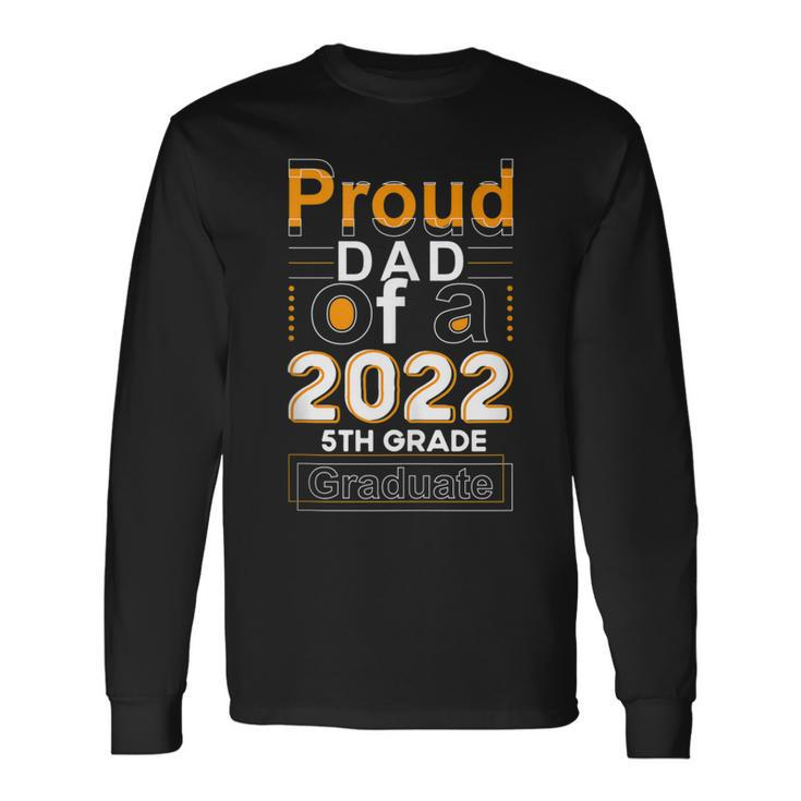Proud Dad Of 2022 5Th Grade Graduate Fathers Day Graduation Long Sleeve T-Shirt T-Shirt