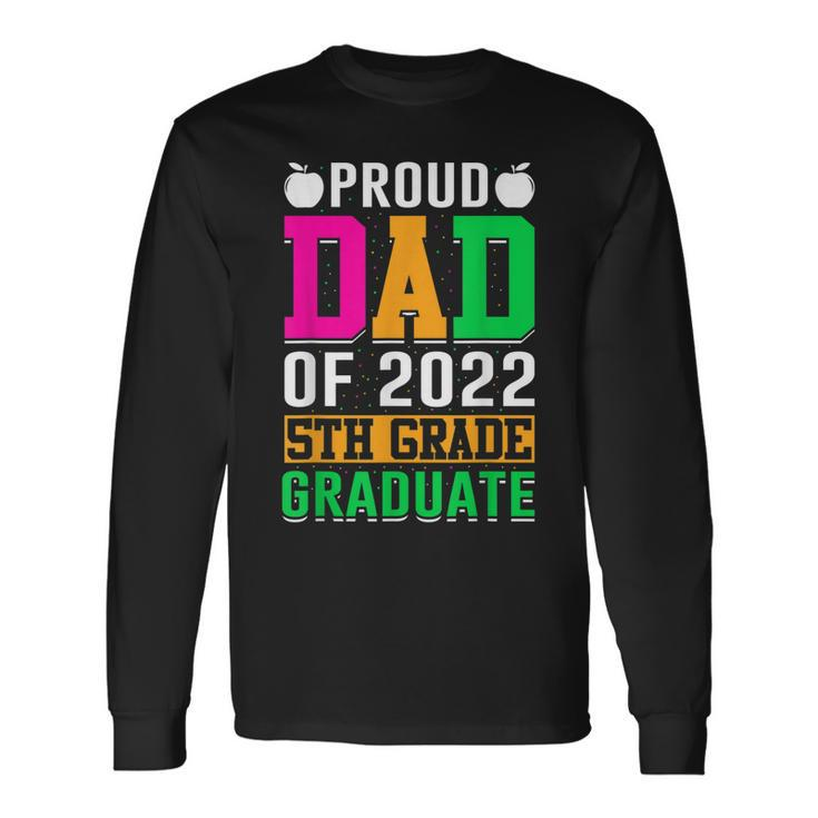 Proud Dad Of A 2022 5Th Grade Graduate Last Day School Fifth Long Sleeve T-Shirt T-Shirt