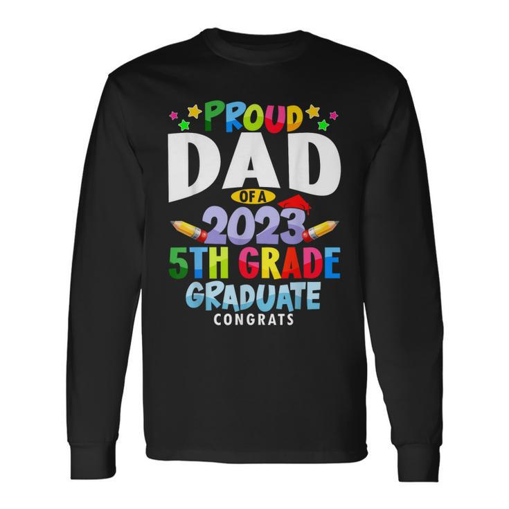 Proud Dad Of A 5Th Grade Graduate Class Of 2023 Grad 23 Long Sleeve T-Shirt T-Shirt