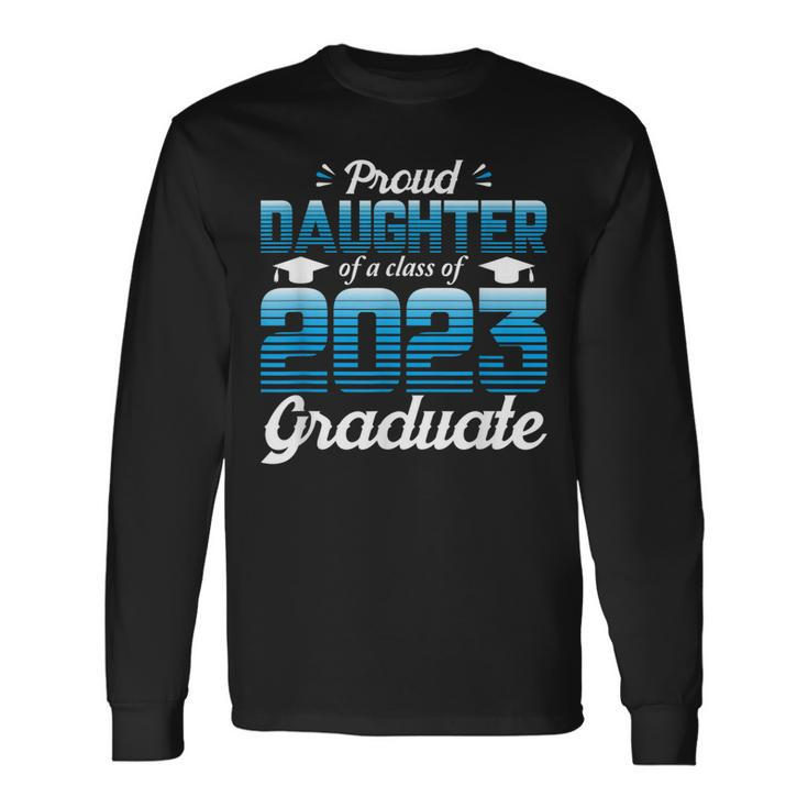Proud Daughter Of A Class Of 2023 Graduate School Senior Long Sleeve T-Shirt T-Shirt Gifts ideas