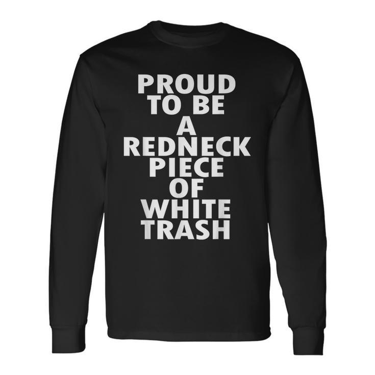 Proud To Be A Redneck Piece Of White Trash Long Sleeve T-Shirt