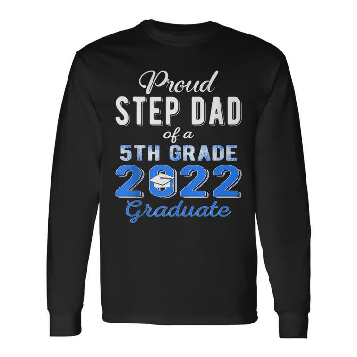 Proud Step Dad Of 5Th Grade Graduate 2022 Graduation Long Sleeve T-Shirt T-Shirt