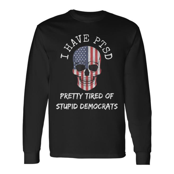 I Have Ptsd Pretty Tired Of Stupid Democrats American Skull Long Sleeve T-Shirt T-Shirt