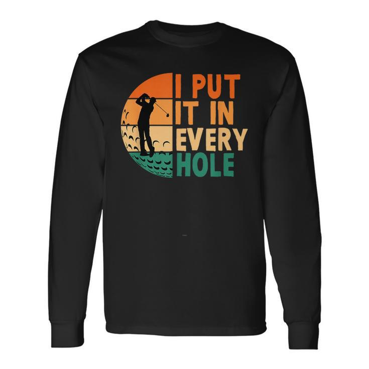 I Put It In Every Hole Golf Golfing Golfer Player Long Sleeve T-Shirt T-Shirt