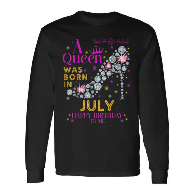 A Queen Was Born In July -Happy Birthday To Me Long Sleeve T-Shirt