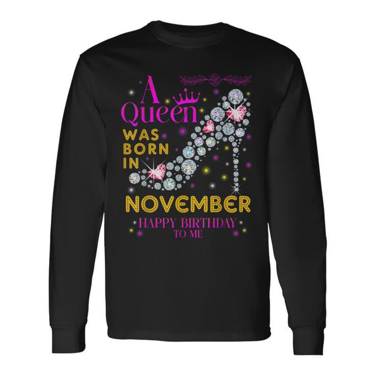 A Queen Was Born In November Happy Birthday To Me Long Sleeve T-Shirt